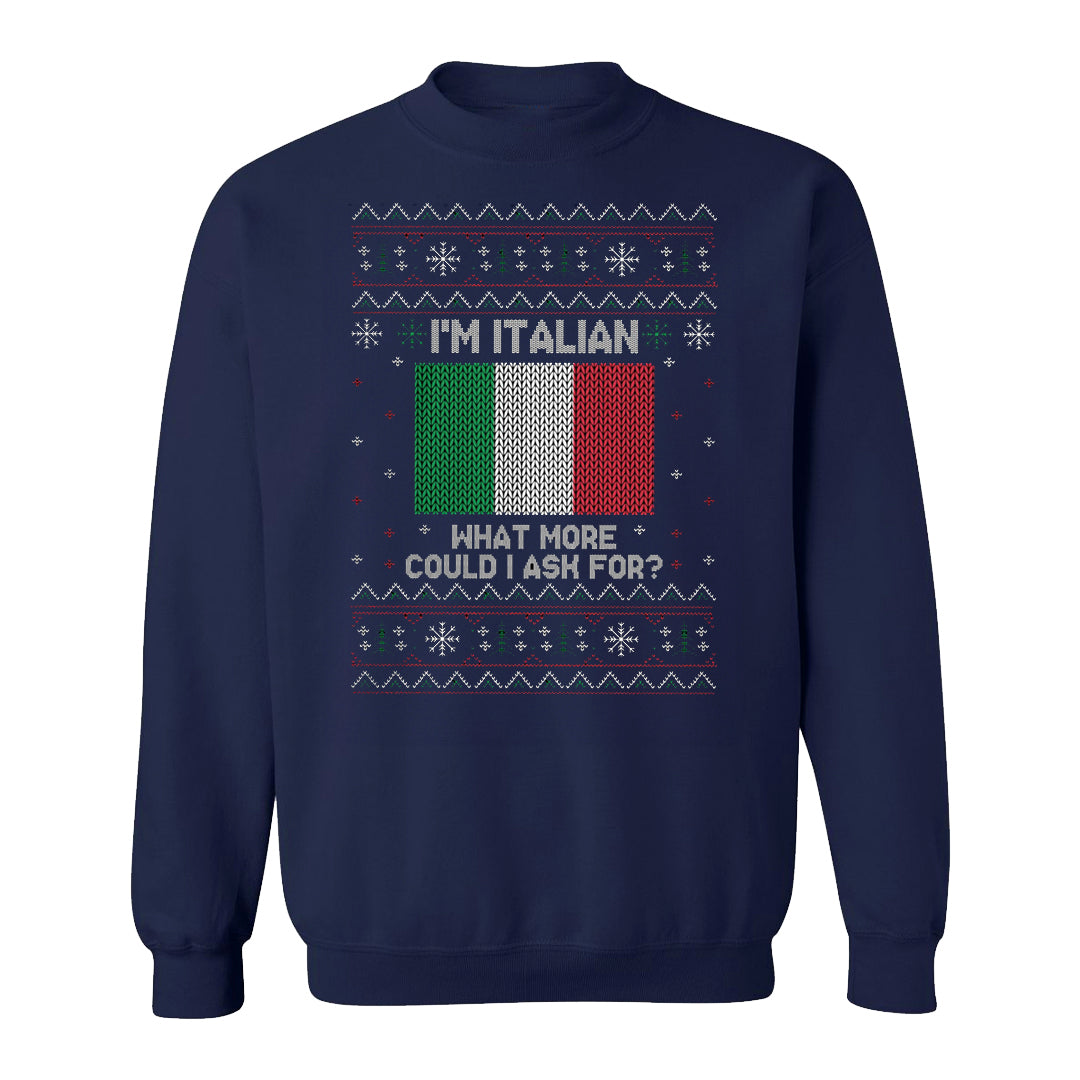 I'm Italian What More Can I Ask For Crewneck