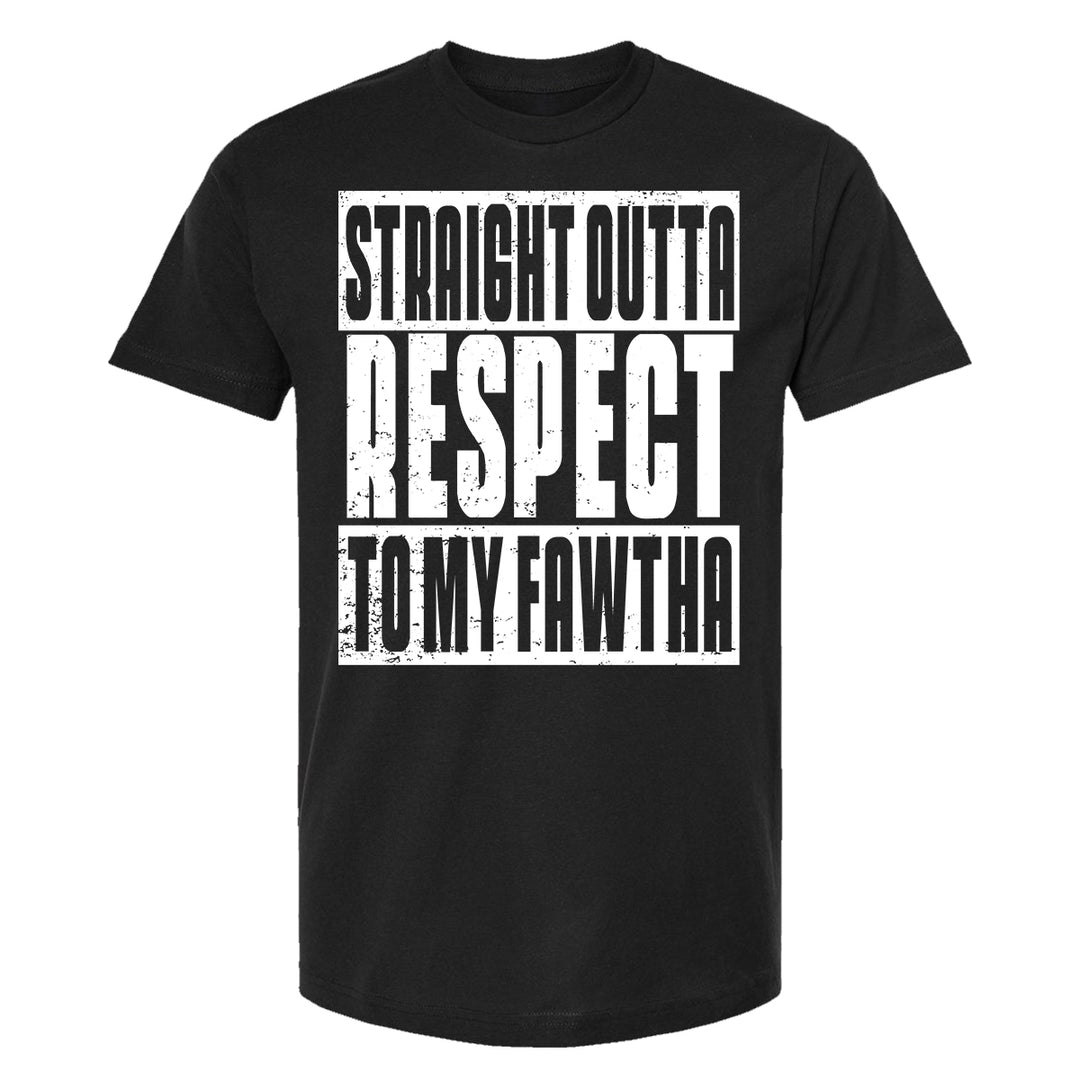 Straight Outta Respect to My Fawtha Tee