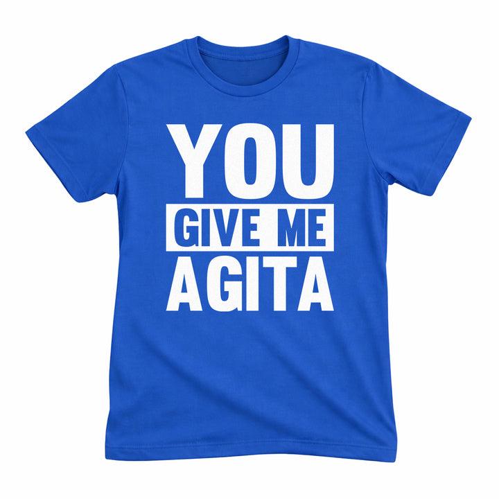 You Give Me Agita Tee